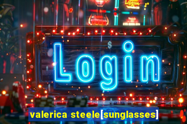 valerica steele[sunglasses]